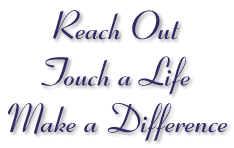 Reach out, touch a life, make a difference.