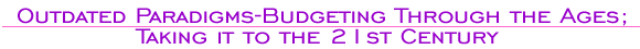 Outdated Paradigms-Budgeting Through the Ages; Taking it to the 21st Century